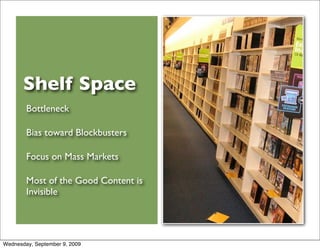Shelf Space
        Bottleneck

        Bias toward Blockbusters

        Focus on Mass Markets

        Most of the Good ...