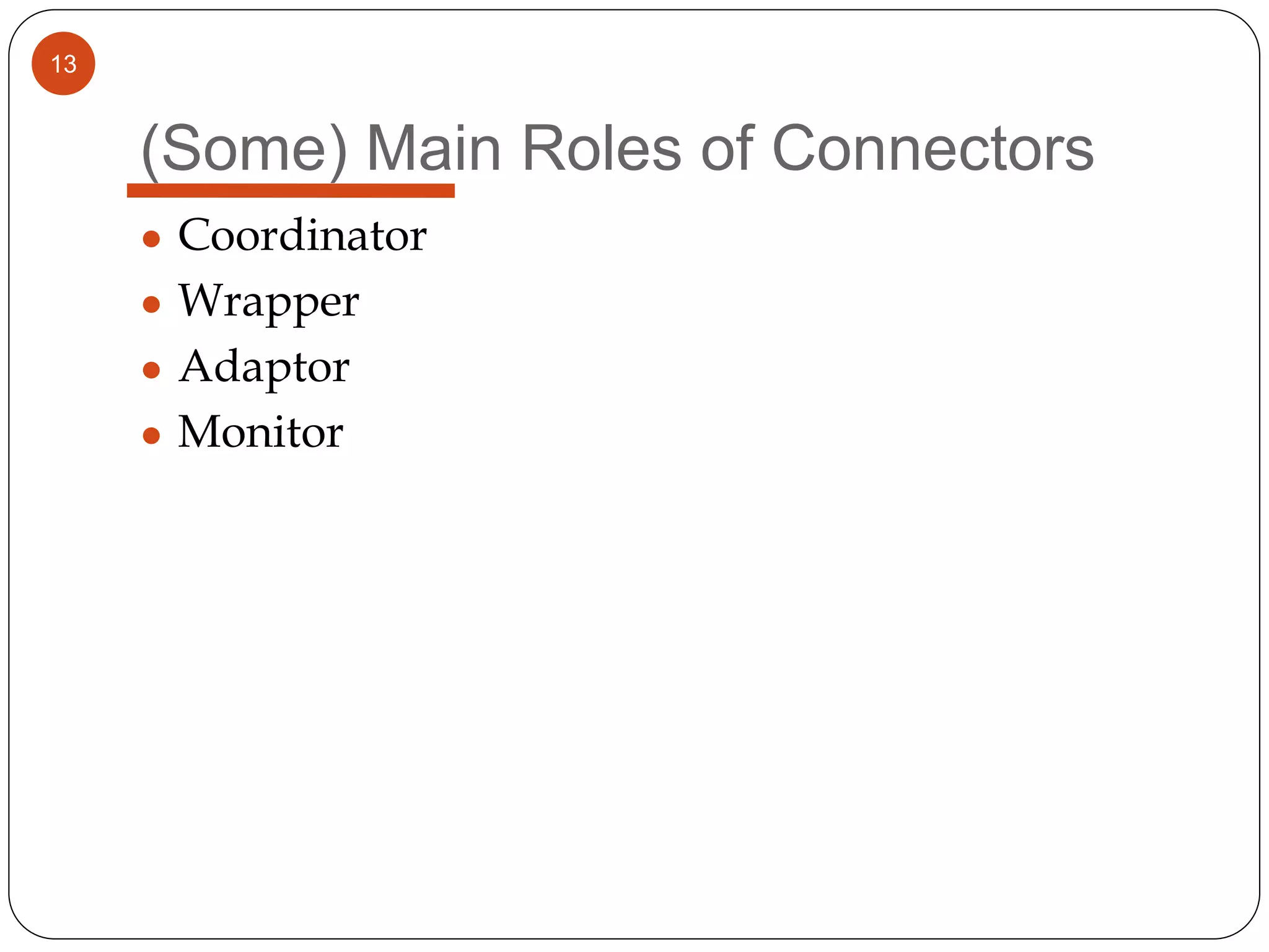 13
(Some) Main Roles of Connectors
● Coordinator
● Wrapper
● Adaptor
● Monitor
 