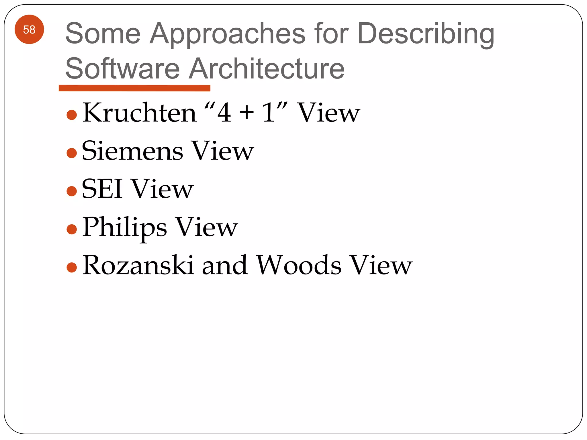 58
Some Approaches for Describing
Software Architecture
●Kruchten “4 + 1” View
●Siemens View
●SEI View
●Philips View
●Rozanski and Woods View
 