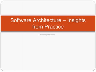 Dharmalingam Ganesan
Software Architecture – Insights
from Practice
 