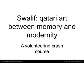 Section Title Here Swalif: qatari art between memory and modernity A volunteering crash course 