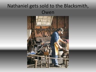 Nathaniel gets sold to the Blacksmith, Owen