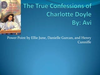 The True Confessions of Charlotte Doyle By: Avi Power Point by Ellie June, Danielle Gurcan, and Henry Cunniffe 