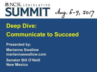 Presented by:
Marianna Swallow
mariannaswallow.com
Senator Bill O’Neill
New Mexico
Deep Dive:
Communicate to Succeed
 