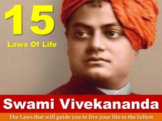 15 
Laws Of Life 
Swami Vivekananda 
The Laws that will guide you to live your life to the fullest 
 