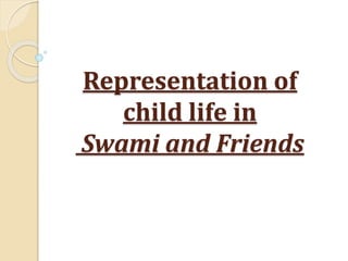 Representation of
child life in
Swami and Friends
 