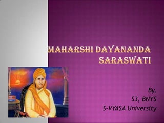 MAHARSHI DAYANANDA SARASWATI By, S3, BNYS S-VYASA University 