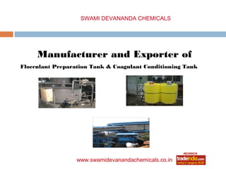 SWAMI DEVANANDA CHEMICALS




     Manufacturer and Exporter of
Flocculant Preparation Tank & Coagulant Conditioning Tank




                  www.swamidevanandachemicals.co.in
 