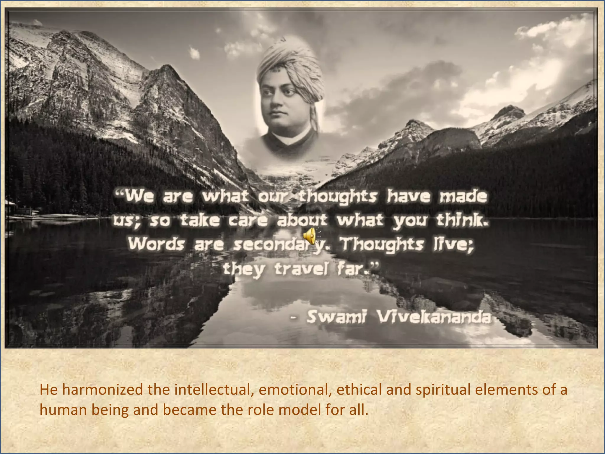 He harmonized the intellectual, emotional, ethical and spiritual elements of a human being and became the role model for all. 