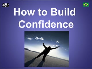 How to Build
 Confidence
 