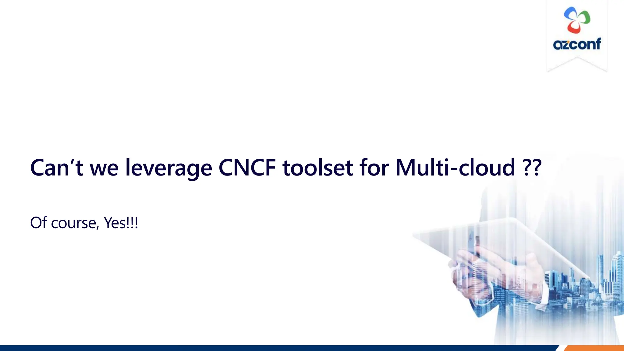 Can’t we leverage CNCF toolset for Multi-cloud ??
Of course, Yes!!!
 