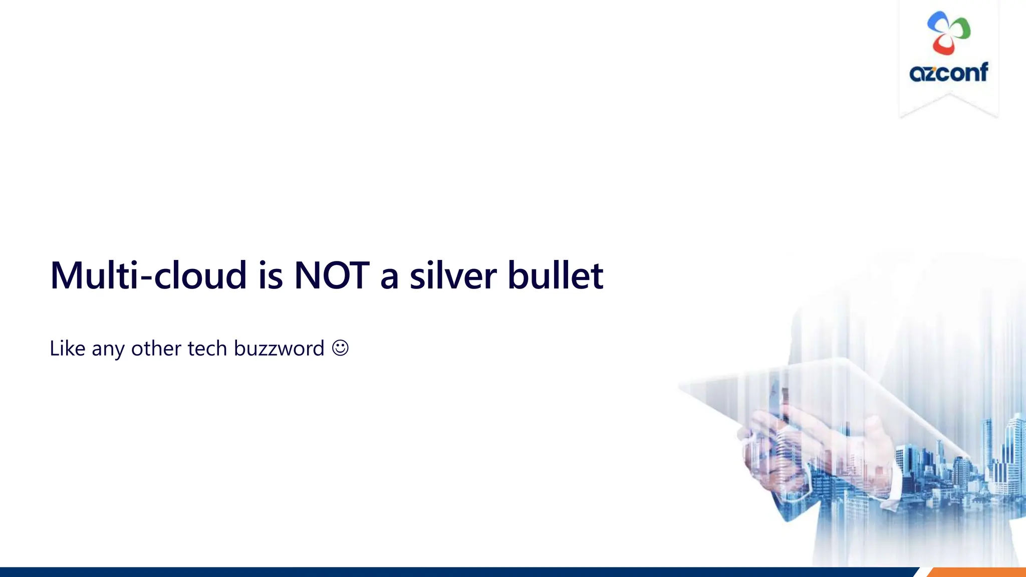 Multi-cloud is NOT a silver bullet
Like any other tech buzzword 
 