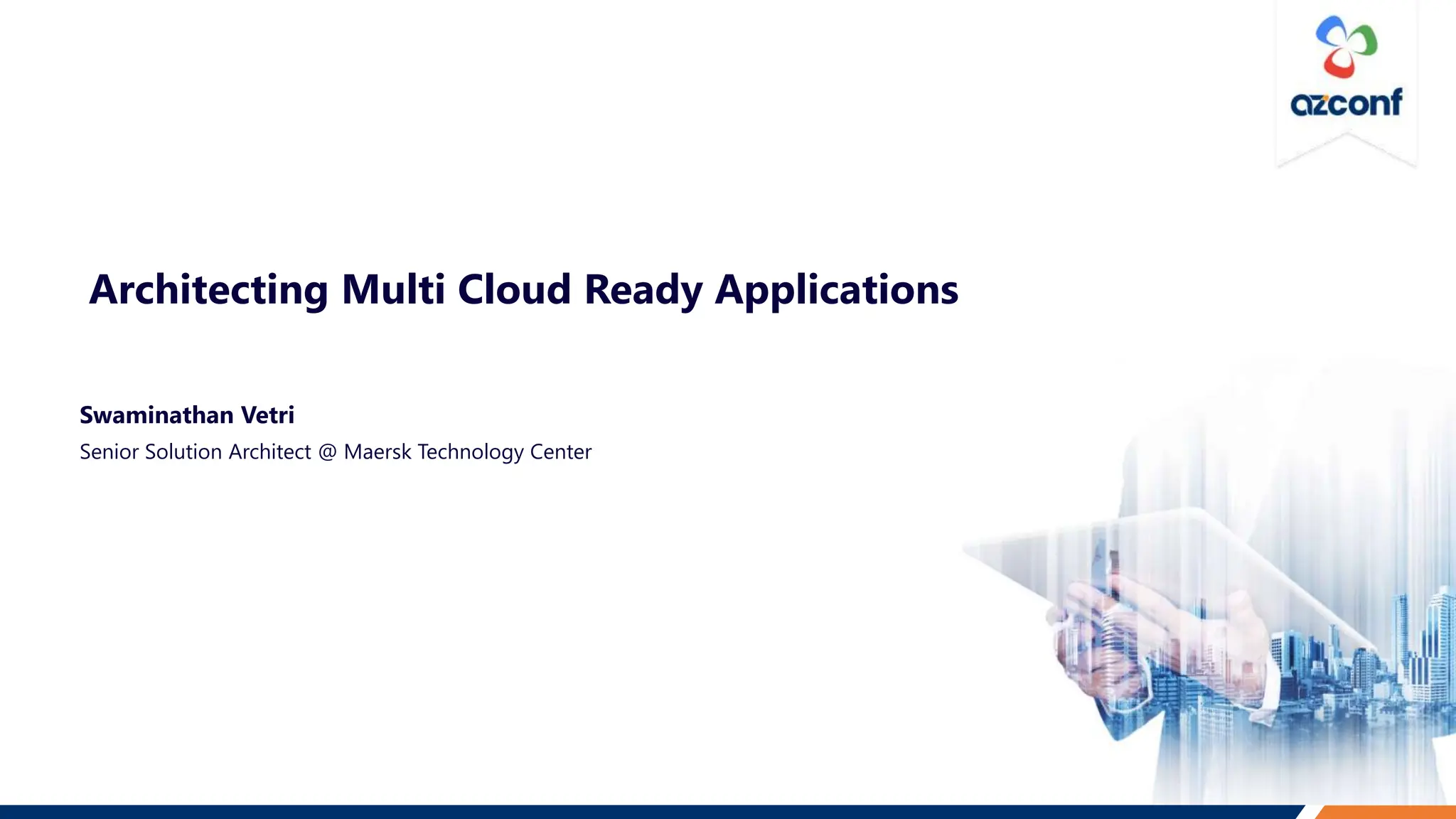 Swaminathan Vetri
Senior Solution Architect @ Maersk Technology Center
Architecting Multi Cloud Ready Applications
 