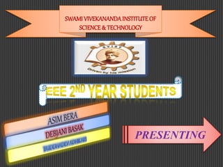 SWAMI VIVEKANANDAINSTITUTEOF
SCIENCE & TECHNOLOGY
PRESENTING
 