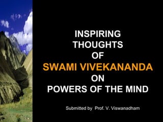 INSPIRING THOUGHTS OF SWAMI VIVEKANANDA ON POWERS OF THE MIND Submitted by  Prof. V. Viswanadham 