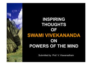 INSPIRING
     THOUGHTS
        OF
SWAMI VIVEKANANDA
       ON
POWERS OF THE MIND
   Submitted by Prof. V. Viswanadham
 