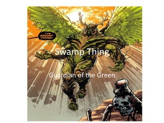 Swamp Thing
Guardian of the Green

 