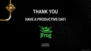 Copyright @ 2019 JFrog - All rights reserved.
THANK YOU
HAVE A PRODUCTIVE DAY!
IDO GREEN
@GREENIDO
 