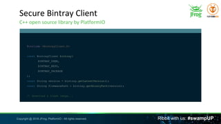 Copyright @ 2018 JFrog, PlatformIO - All rights reserved. Ribbit with us: #swampUP
Secure Bintray Client
C++ open source l...