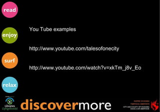 You Tube examples http://www.youtube.com/talesofonecity http://www.youtube.com/watch?v=xkTm_j8v_Eo 