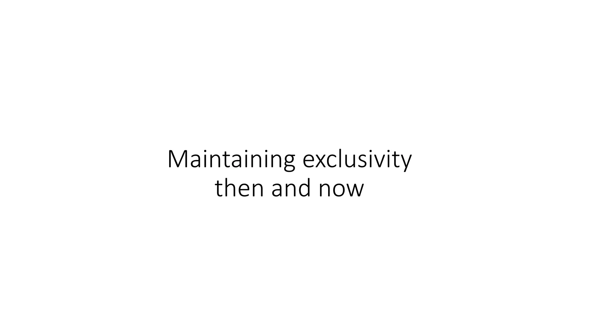 Maintaining exclusivity
then and now
 