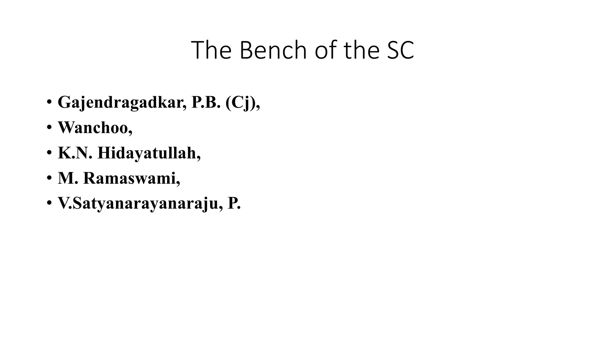 The Bench of the SC
• Gajendragadkar, P.B. (Cj),
• Wanchoo,
• K.N. Hidayatullah,
• M. Ramaswami,
• V.Satyanarayanaraju, P.
 