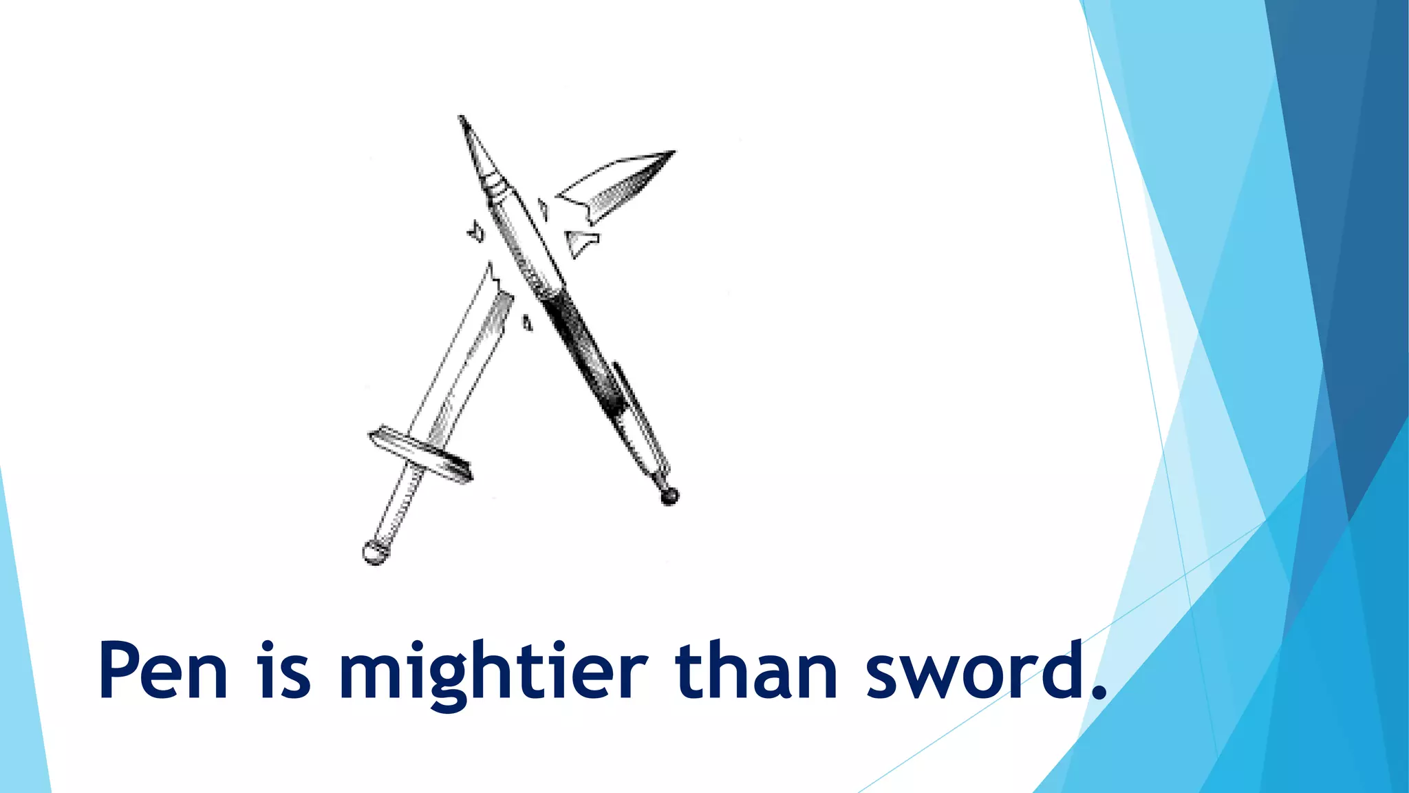 Pen is mightier than sword.
 