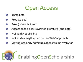 Open AccessImmediateFree (to use)Free (of restrictions)Access to the peer-reviewed literature (and data)Not vanity publishingNot a ‘stick anything up on the Web’ approachMoving scholarly communication into the Web Age