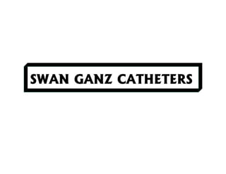 SWAN GANZ CATHETERS
 