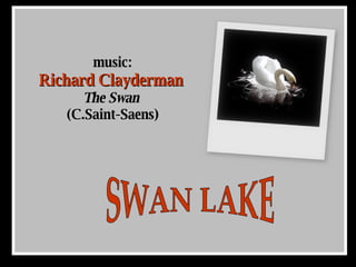 music: Richard Clayderman   The Swan  (C.Saint-Saens) SWAN LAKE 