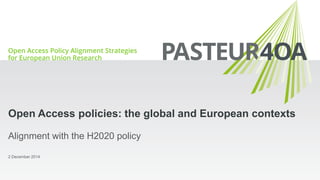 Alignment with the H2020 policy
Open Access policies: the global and European contexts
2 December 2014
 