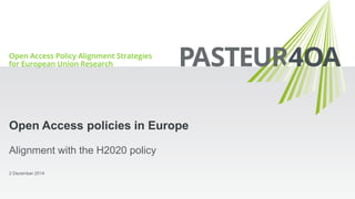 Alignment with the H2020 policy
Open Access policies in Europe
2 December 2014
 
