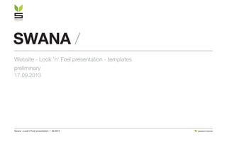 swana / 
Website - Look 'n' Feel presentation - templates 
preliminary 
17.09.2013 
Swana - Look'n'Feel presentation / 09.2013 DESIGN BY STRATIGO 
 