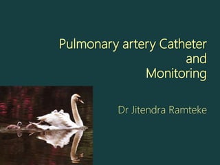 Pulmonary artery Catheter
and
Monitoring
Dr Jitendra Ramteke
 