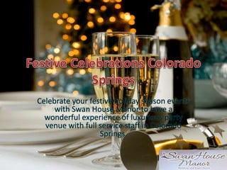 Celebrate your festive holiday season events
with Swan House Manor to have a
wonderful experience of luxurious party
venue with full service staff in Colorado
Springs.
 