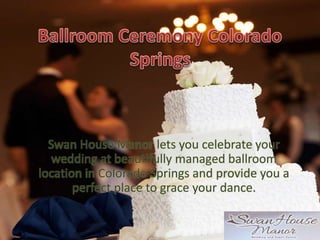 Swan House Manor lets you celebrate your
wedding at beautifully managed ballroom
location in Colorado Springs and provide you a
perfect place to grace your dance.
 