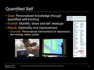 Quantified Self <ul><li>Goal:  Personalized knowledge through quantified self-tracking </li></ul><ul><li>Format:  Monthly ...