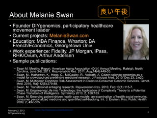About Melanie Swan <ul><li>Founder DIYgenomics, participatory healthcare movement leader </li></ul><ul><li>Current project...