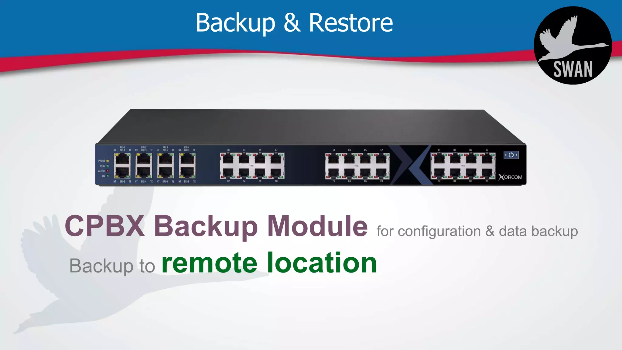 Backup & Restore
CPBX Backup Module for configuration & data backup
Backup to remote location
 