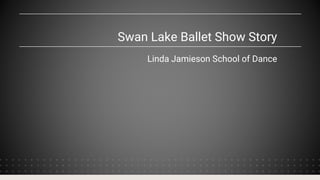 Swan Lake Ballet Show Story
Linda Jamieson School of Dance
 