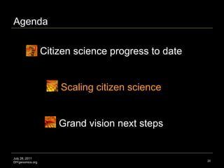 Agenda July 28, 2011 DIYgenomics.org Citizen science progress to date Scaling citizen science Grand vision next steps Imag...
