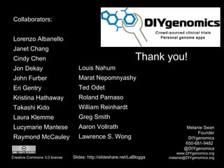 Thank you! Melanie Swan Founder DIYgenomics 650-681-9482  @DIYgenomics www.DIYgenomics.org [email_address] Slides: http://...