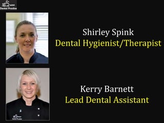 Shirley Spink
Dental Hygienist/Therapist




     Kerry Barnett
  Lead Dental Assistant
 