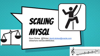 Scaling
MySQLDave Stokes @Stoker david.stokes@oracle.com
slideshare.net/DavidMStokes
 