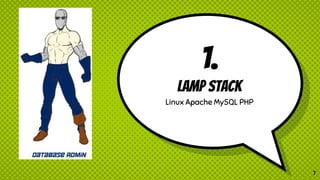 1.
LAMP Stack
Linux Apache MySQL PHP
7
 