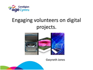 Engaging volunteers on digital
          projects.



        Gwyneth Jones
              Gwyneth Jones
 