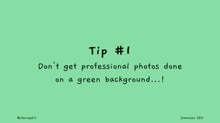 @steviephil Swansea SEO
Tip #1
Don't get professional photos done
on a green background…!
 