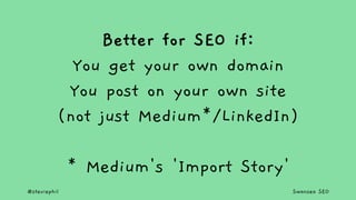 @steviephil Swansea SEO
Better for SEO if:
You get your own domain
You post on your own site
(not just Medium*/LinkedIn)
*...