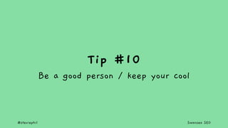 @steviephil Swansea SEO
Tip #10
Be a good person / keep your cool
 