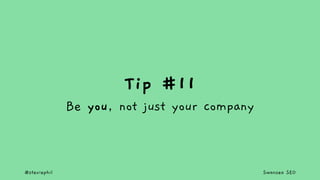 @steviephil Swansea SEO
Tip #11
Be you, not just your company
 
